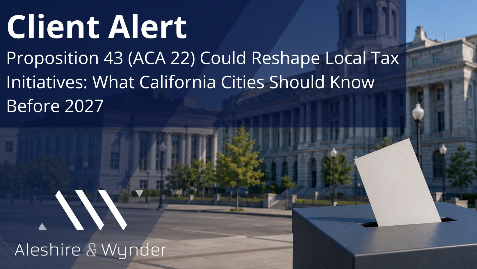 Proposition 43 (ACA 22) Could Reshape Local Tax Initiatives: What California Cities Should Know Before 2027
